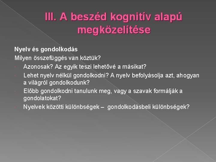 III. A beszéd kognitív alapú megközelítése Nyelv és gondolkodás Milyen összefüggés van köztük? Azonosak?