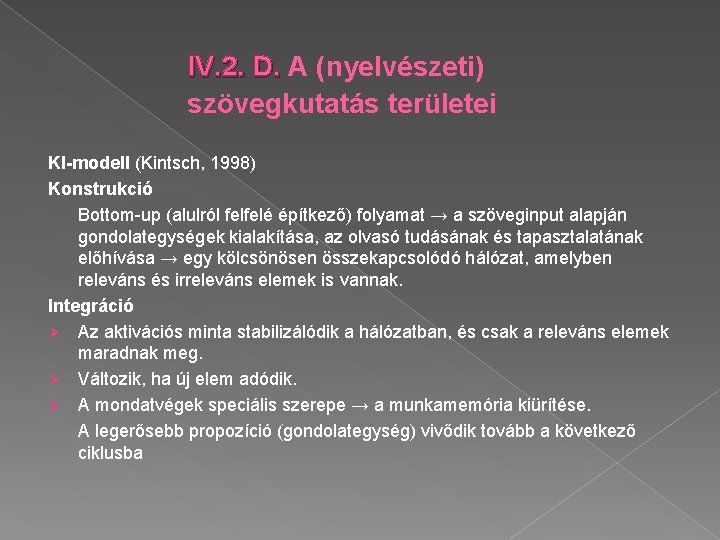 IV. 2. D. A (nyelvészeti) szövegkutatás területei KI-modell (Kintsch, 1998) Konstrukció Bottom-up (alulról felfelé