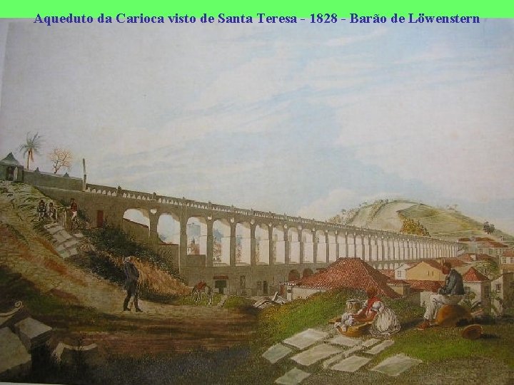 Aqueduto da Carioca visto de Santa Teresa - 1828 - Barão de Löwenstern 