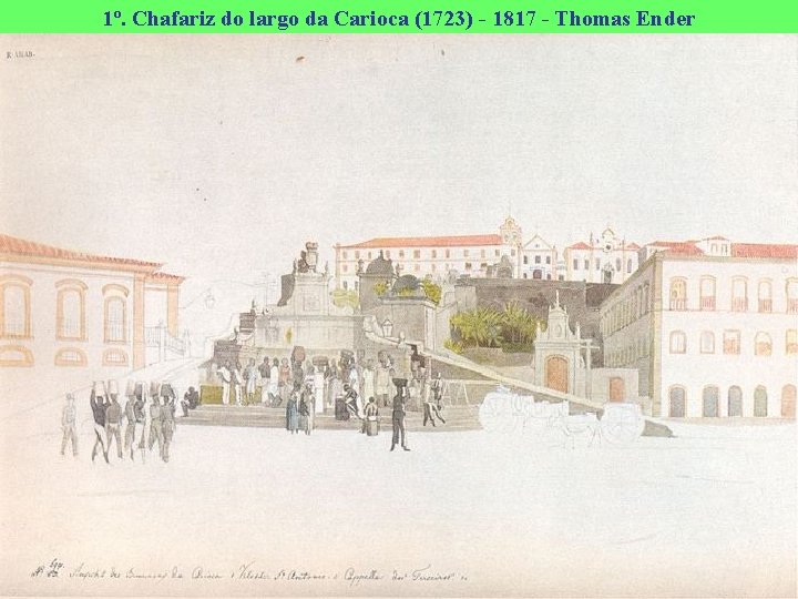 1º. Chafariz do largo da Carioca (1723) - 1817 - Thomas Ender 