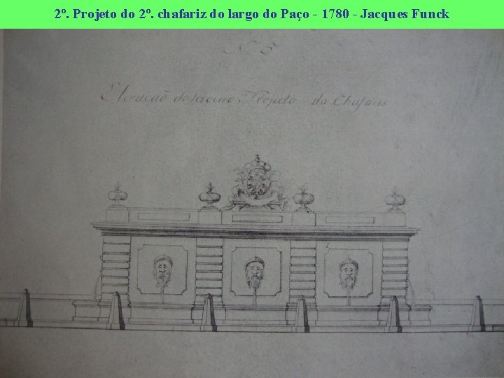 2º. Projeto do 2º. chafariz do largo do Paço - 1780 - Jacques Funck