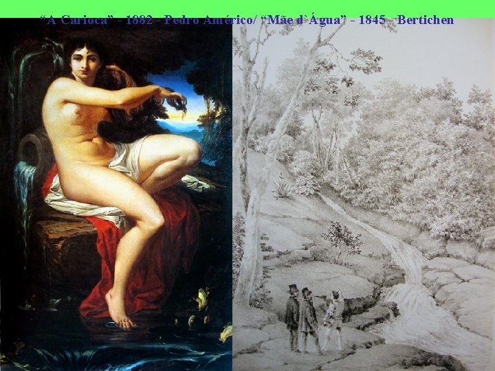 “A Carioca” - 1882 - Pedro Américo/ “Mãe d`Água” - 1845 - Bertichen 