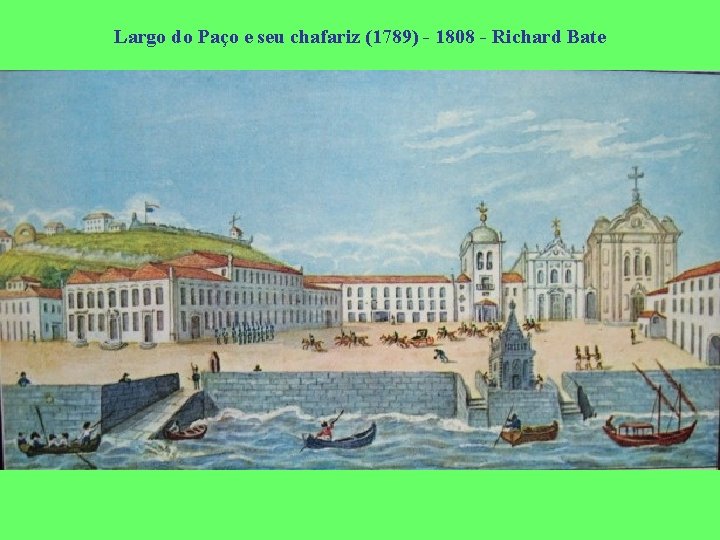 Largo do Paço e seu chafariz (1789) - 1808 - Richard Bate 