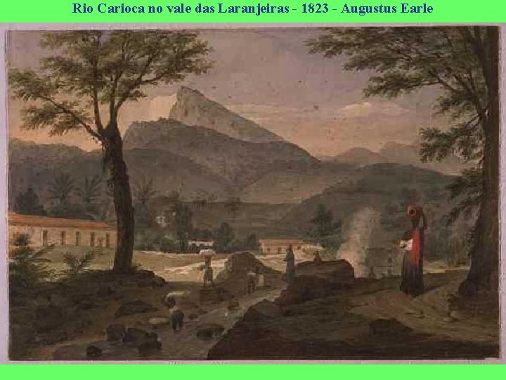 Rio Carioca no vale das Laranjeiras - 1823 - Augustus Earle 