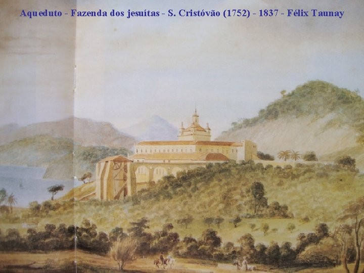 Aqueduto - Fazenda dos jesuítas - S. Cristóvão (1752) - 1837 - Félix Taunay