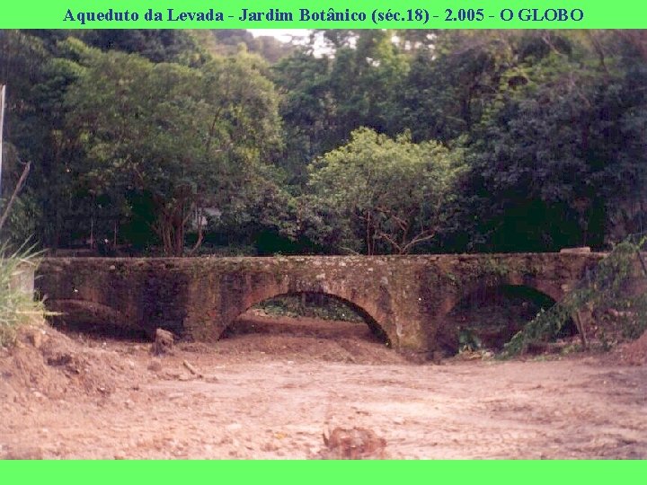 Aqueduto da Levada - Jardim Botânico (séc. 18) - 2. 005 - O GLOBO