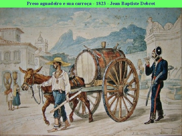 Preso aguadeiro e sua carroça - 1823 - Jean Baptiste Debret 