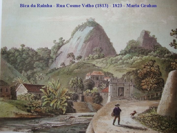 Bica da Rainha - Rua Cosme Velho (1813) - 1823 - Maria Grahan 