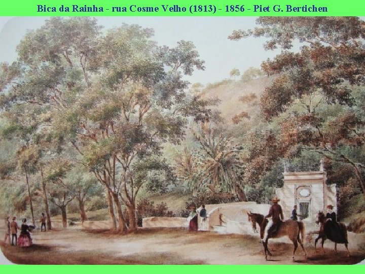 Bica da Rainha - rua Cosme Velho (1813) - 1856 - Piet G. Bertichen