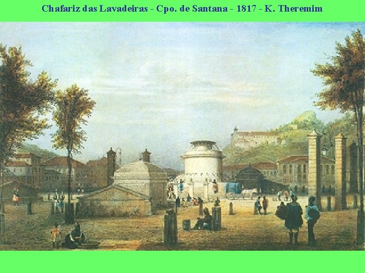 Chafariz das Lavadeiras - Cpo. de Santana - 1817 - K. Theremim 