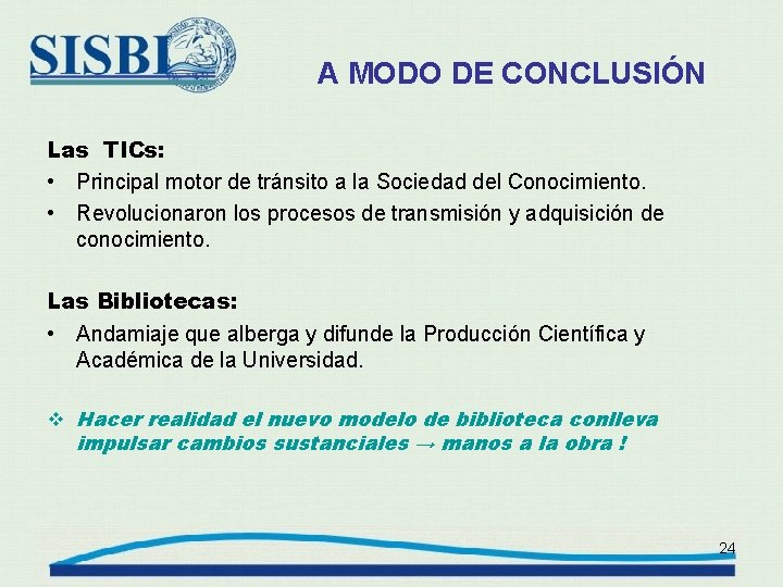 A MODO DE CONCLUSIÓN Las TICs: • Principal motor de tránsito a la Sociedad