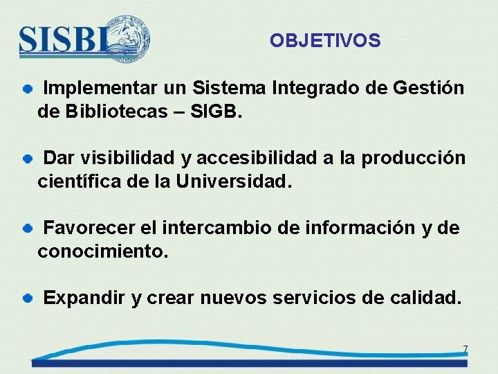 OBJETIVOS Implementar un Sistema Integrado de Gestión de Bibliotecas – SIGB. Dar visibilidad y