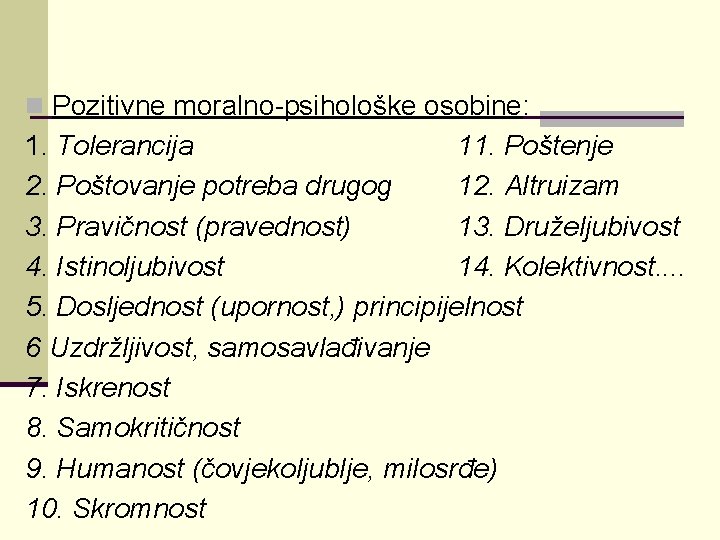 n Pozitivne moralno-psihološke osobine: 1. Tolerancija 11. Poštenje 2. Poštovanje potreba drugog 12. Altruizam