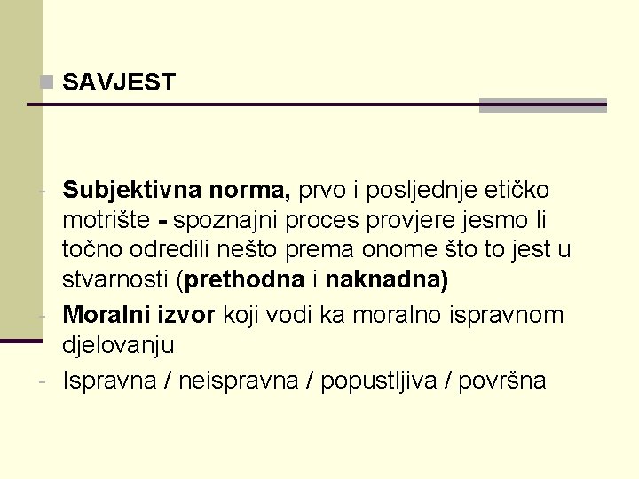 n SAVJEST - Subjektivna norma, prvo i posljednje etičko motrište - spoznajni proces provjere