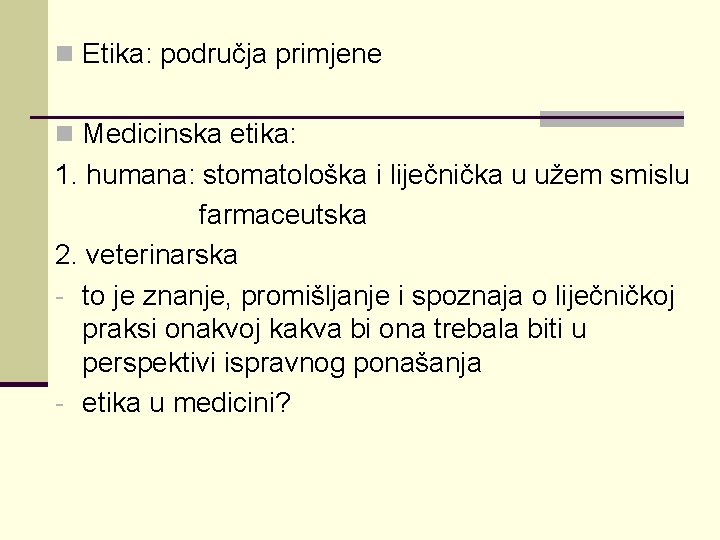 n Etika: područja primjene n Medicinska etika: 1. humana: stomatološka i liječnička u užem