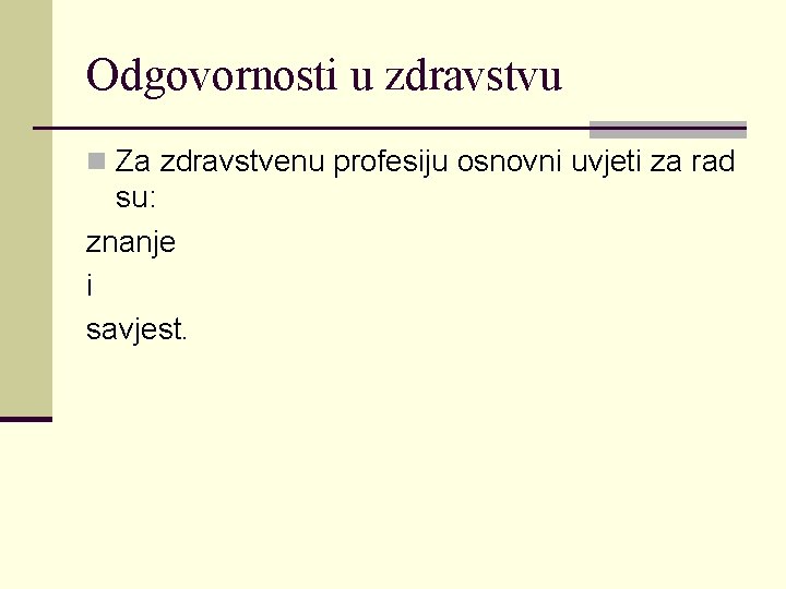 Odgovornosti u zdravstvu n Za zdravstvenu profesiju osnovni uvjeti za rad su: znanje i