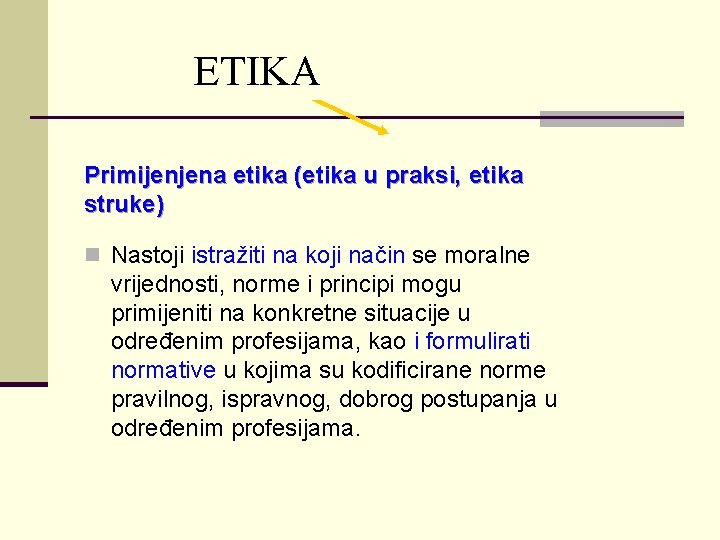 ETIKA Primijenjena etika (etika u praksi, etika struke) n Nastoji istražiti na koji način