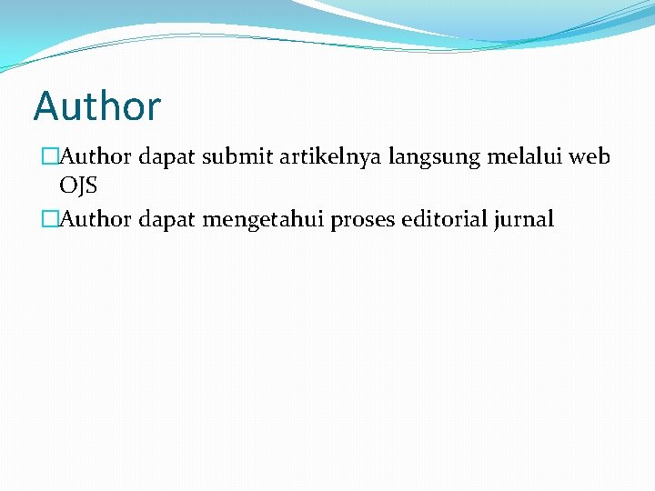 Author �Author dapat submit artikelnya langsung melalui web OJS �Author dapat mengetahui proses editorial