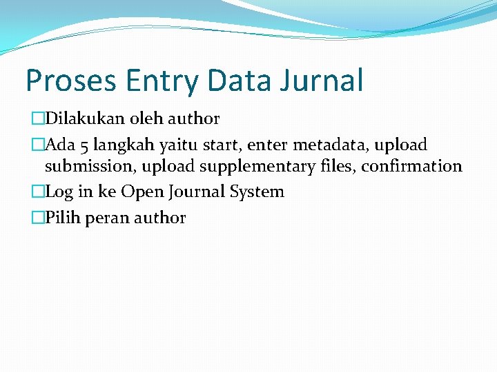 Proses Entry Data Jurnal �Dilakukan oleh author �Ada 5 langkah yaitu start, enter metadata,