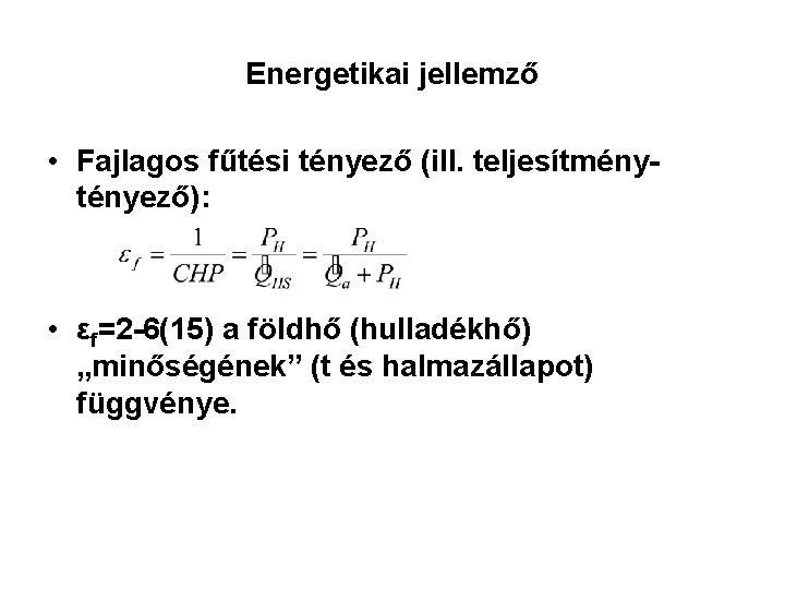 Energetikai jellemző • Fajlagos fűtési tényező (ill. teljesítménytényező): • εf=2 -6(15) a földhő (hulladékhő)