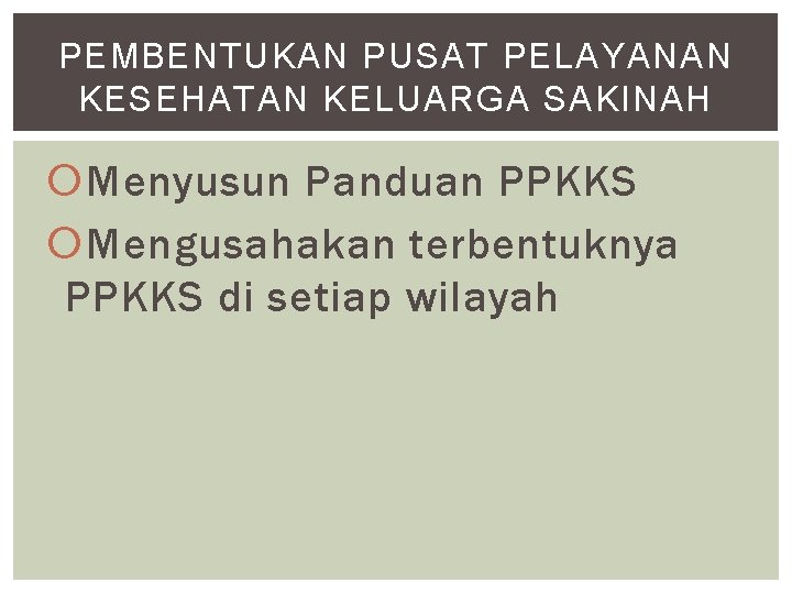 PEMBENTUKAN PUSAT PELAYANAN KESEHATAN KELUARGA SAKINAH Menyusun Panduan PPKKS Mengusahakan terbentuknya PPKKS di setiap