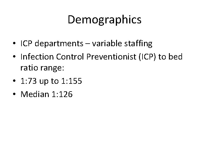 Demographics • ICP departments – variable staffing • Infection Control Preventionist (ICP) to bed