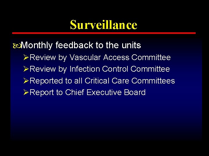 Surveillance Monthly feedback to the units ØReview by Vascular Access Committee ØReview by Infection