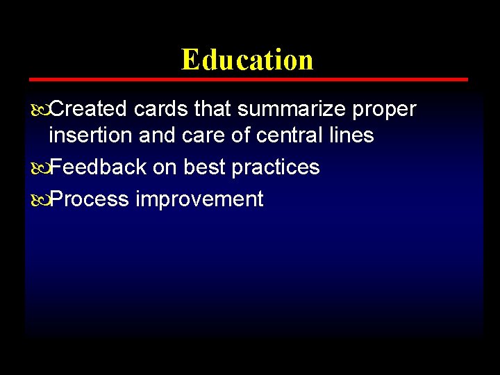 Education Created cards that summarize proper insertion and care of central lines Feedback on