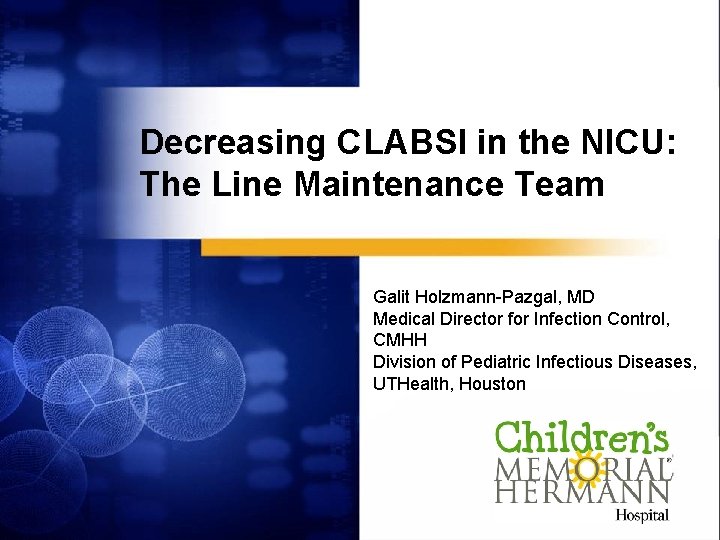 Decreasing CLABSI in the NICU: The Line Maintenance Team Galit Holzmann-Pazgal, MD Medical Director