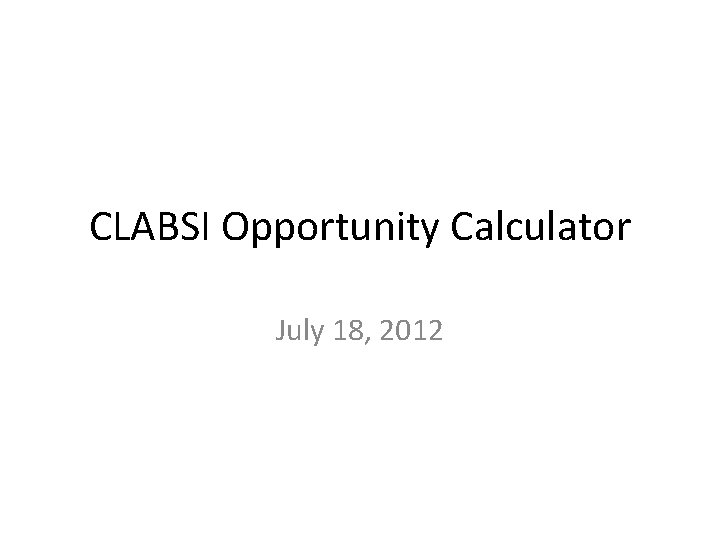 CLABSI Opportunity Calculator July 18, 2012 