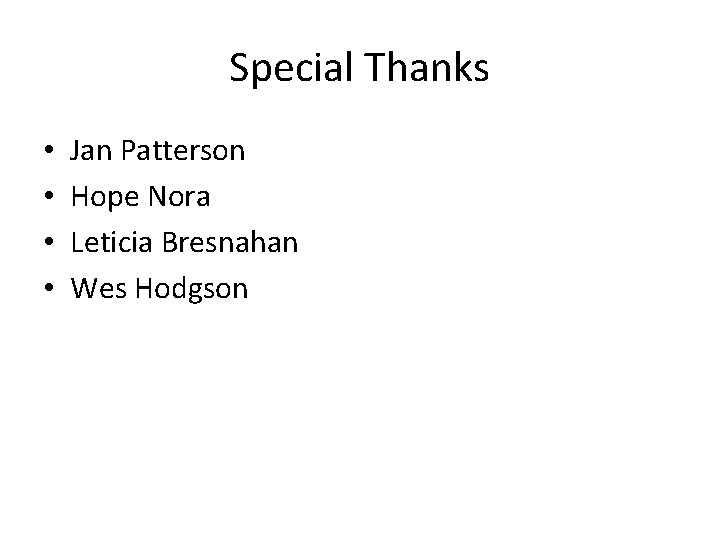 Special Thanks • • Jan Patterson Hope Nora Leticia Bresnahan Wes Hodgson 