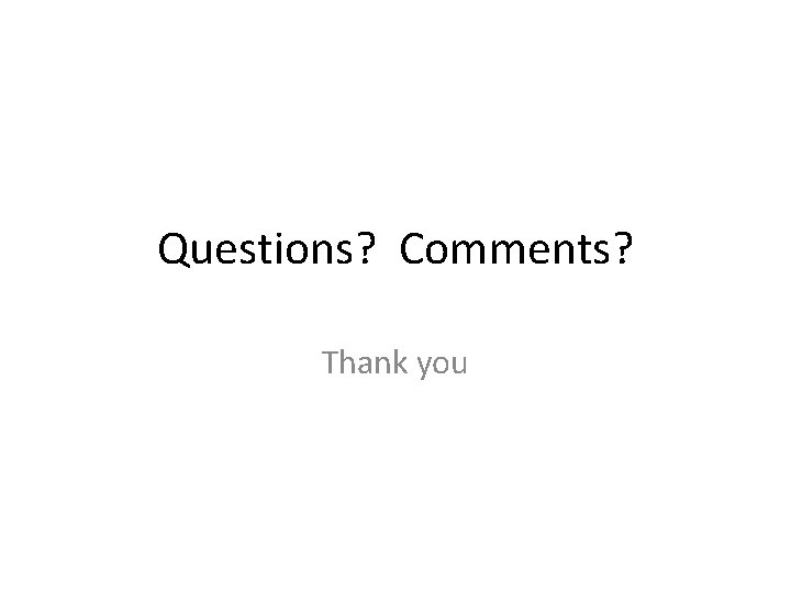 Questions? Comments? Thank you 