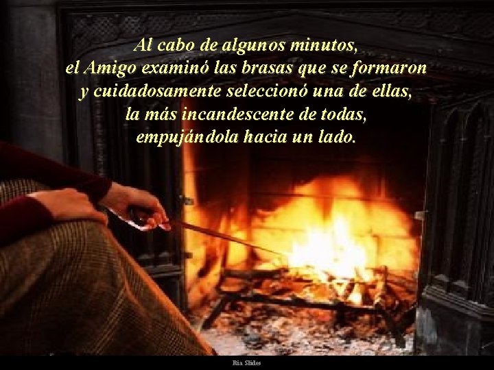 Al cabo de algunos minutos, el Amigo examinó las brasas que se formaron y