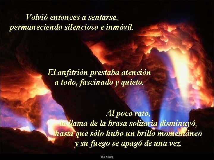 Volvió entonces a sentarse, permaneciendo silencioso e inmóvil. El anfitrión prestaba atención a todo,