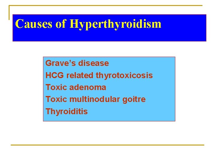 Causes of Hyperthyroidism Grave’s disease HCG related thyrotoxicosis Toxic adenoma Toxic multinodular goitre Thyroiditis