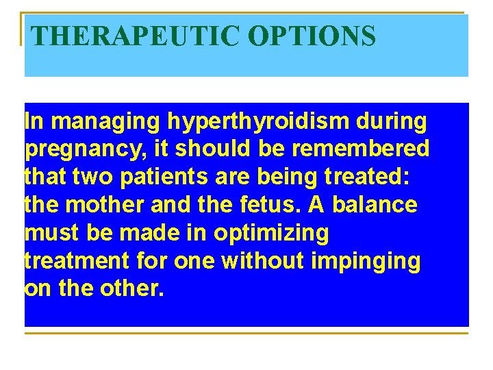 THERAPEUTIC OPTIONS In managing hyperthyroidism during pregnancy, it should be remembered that two patients