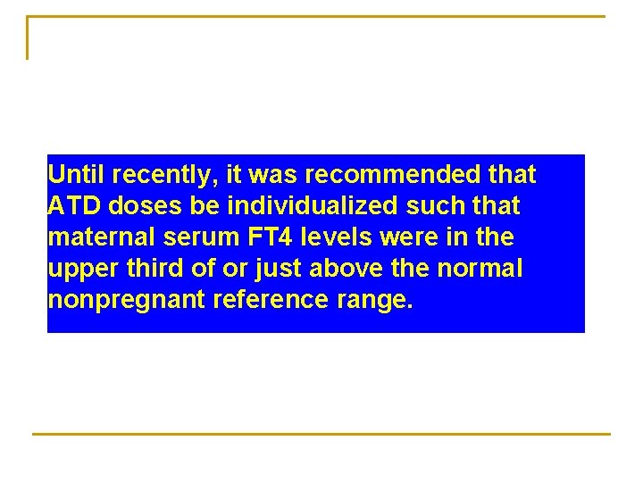 Until recently, it was recommended that ATD doses be individualized such that maternal serum