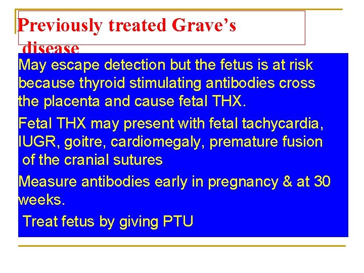 Previously treated Grave’s disease May escape detection but the fetus is at risk because