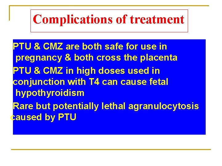 Complications of treatment PTU & CMZ are both safe for use in pregnancy &