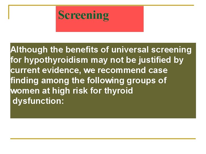 Screening Although the benefits of universal screening for hypothyroidism may not be justified by