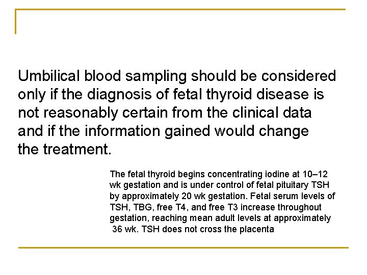 Umbilical blood sampling should be considered only if the diagnosis of fetal thyroid disease