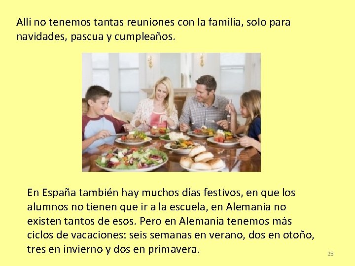 Allí no tenemos tantas reuniones con la familia, solo para navidades, pascua y cumpleaños.