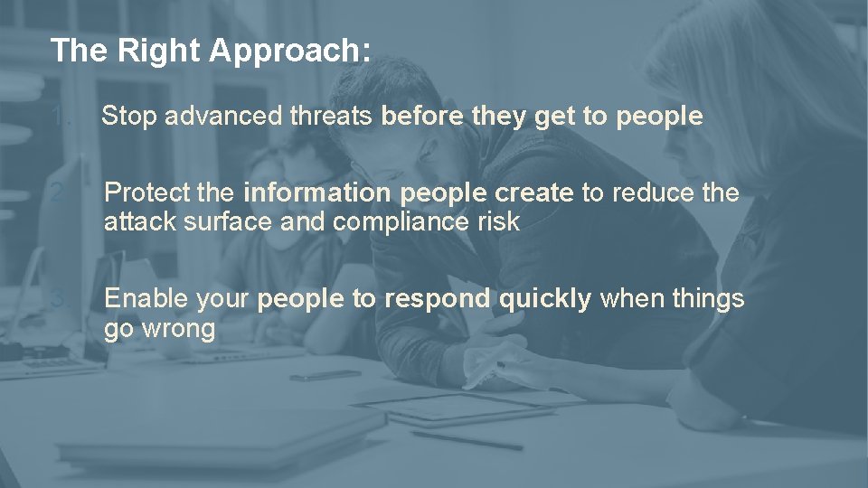 The Right Approach: 1. Stop advanced threats before they get to people 2. Protect