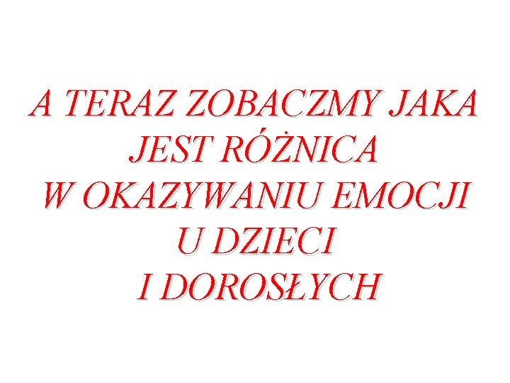 A TERAZ ZOBACZMY JAKA JEST RÓŻNICA W OKAZYWANIU EMOCJI U DZIECI I DOROSŁYCH 