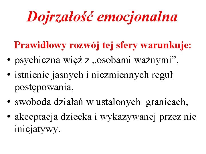 Dojrzałość emocjonalna • • Prawidłowy rozwój tej sfery warunkuje: psychiczna więź z „osobami ważnymi”,