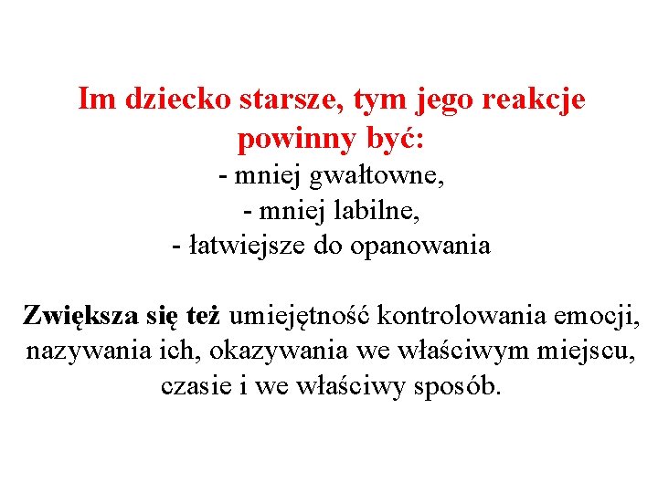 Im dziecko starsze, tym jego reakcje powinny być: - mniej gwałtowne, - mniej labilne,