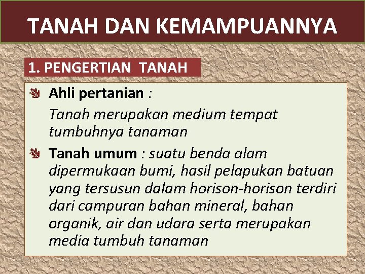 TANAH DAN KEMAMPUANNYA 1. PENGERTIAN TANAH Ahli pertanian : Tanah merupakan medium tempat tumbuhnya