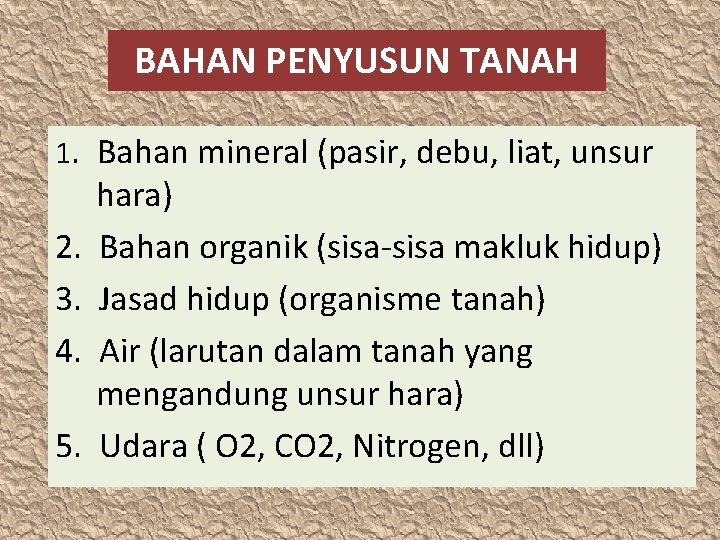 BAHAN PENYUSUN TANAH 1. Bahan mineral (pasir, debu, liat, unsur 2. 3. 4. 5.