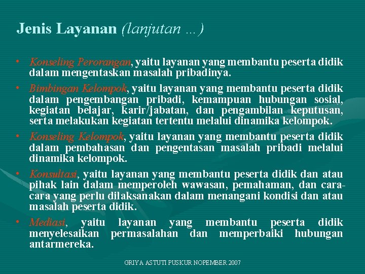 Jenis Layanan (lanjutan …) • Konseling Perorangan, yaitu layanan yang membantu peserta didik dalam