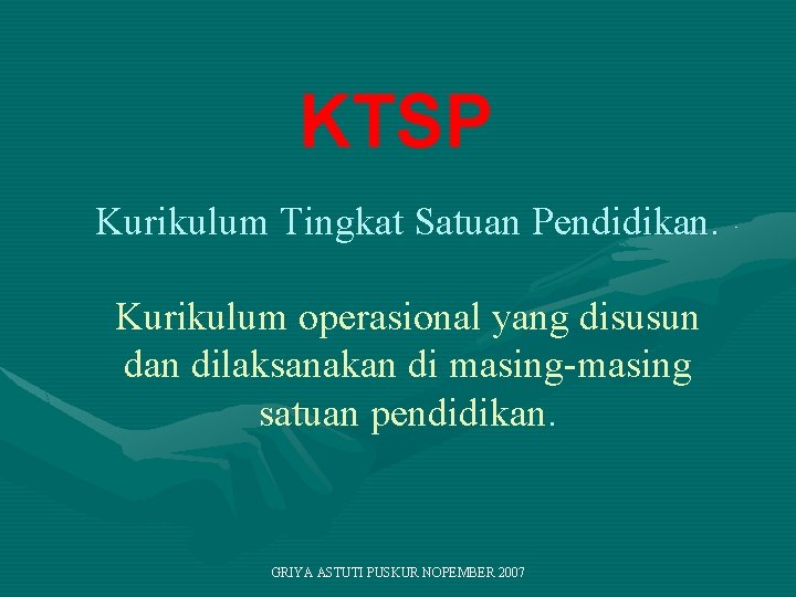 KTSP Kurikulum Tingkat Satuan Pendidikan. Kurikulum operasional yang disusun dan dilaksanakan di masing-masing satuan